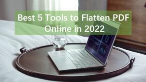 Best 5 Tools to Flatten PDF Online in 2022_topic